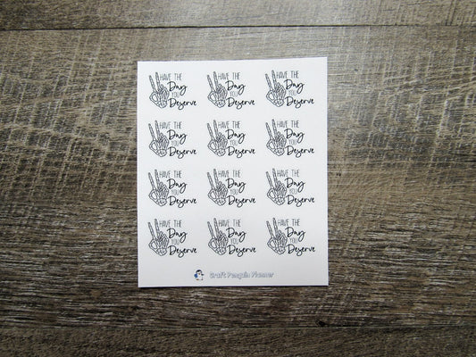 Have the Day you Deserve Stickers