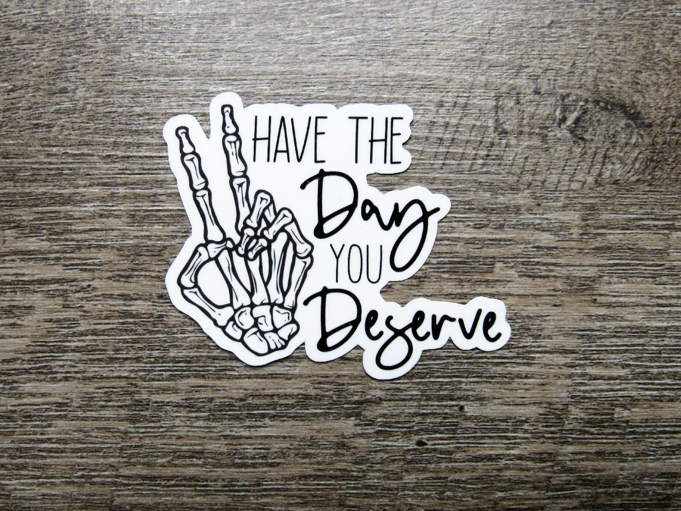 Have the Day You Deserve Sticker Die Cut