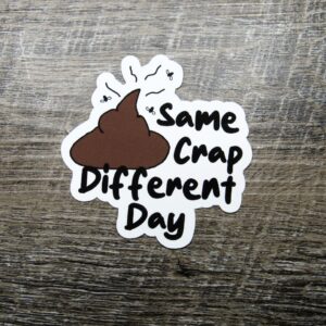 Same Crap Different Day Sticker Die Cut